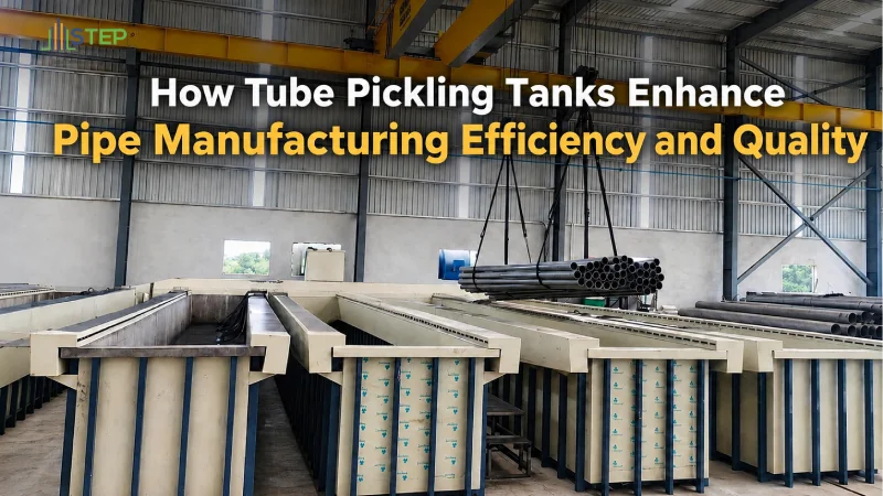 How Tube Pickling Tanks Enhance Pipe Manufacturing Efficiency and Quality