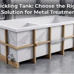 Pickling Tank: Choose the Right Solution for Metal Treatment